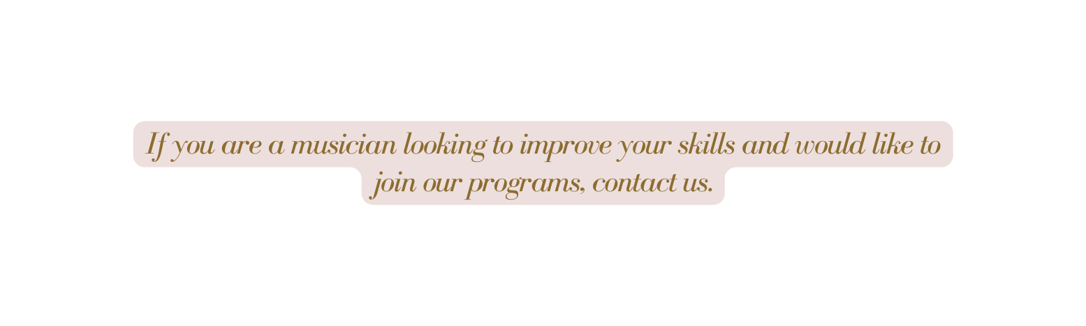 If you are a musician looking to improve your skills and would like to join our programs contact us